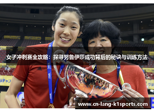 女子冲刺赛全攻略:探寻努鲁伊莎成功背后的秘诀与训练方法 女子冲刺赛全攻略:探寻努鲁伊莎成功背后的秘诀与训练方法