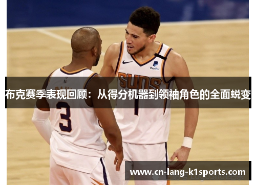 布克赛季表现回顾：从得分机器到领袖角色的全面蜕变