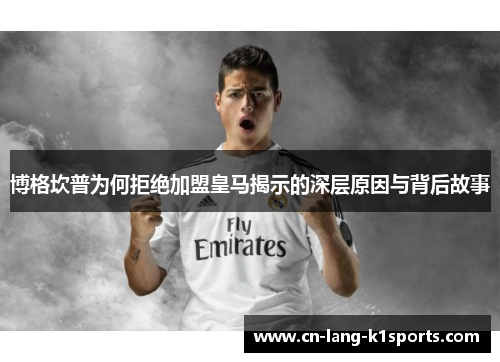 博格坎普为何拒绝加盟皇马揭示的深层原因与背后故事 博格坎普为何拒绝加盟皇马揭示的深层原因与背后故事