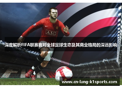 深度解析FIFA联赛套对全球足球生态及其商业格局的深远影响