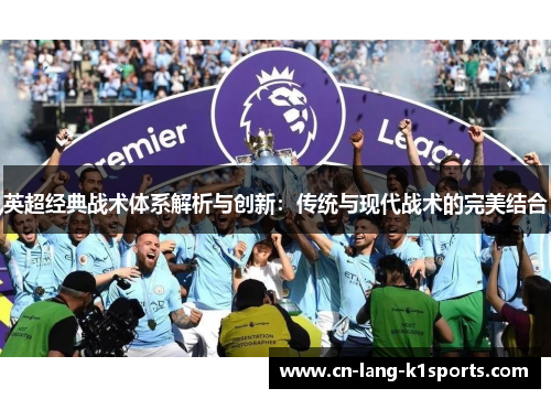 英超经典战术体系解析与创新：传统与现代战术的完美结合