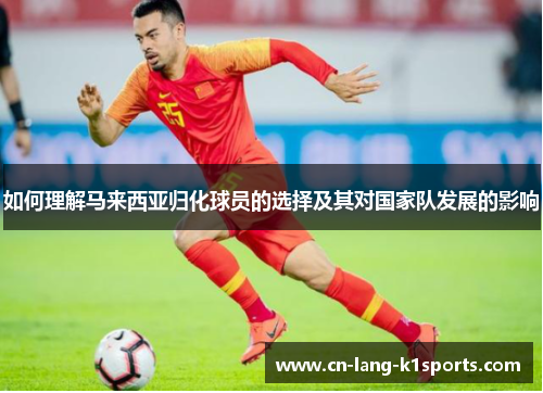 如何理解马来西亚归化球员的选择及其对国家队发展的影响