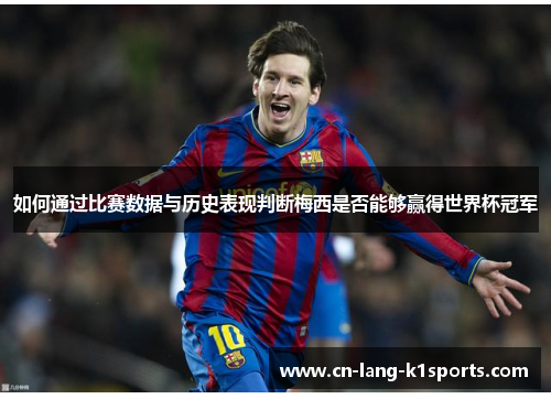 如何通过比赛数据与历史表现判断梅西是否能够赢得世界杯冠军