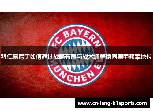 拜仁慕尼黑如何通过战略布局与战术调整稳固德甲领军地位 拜仁慕尼黑如何通过战略布局与战术调整稳固德甲领军地位