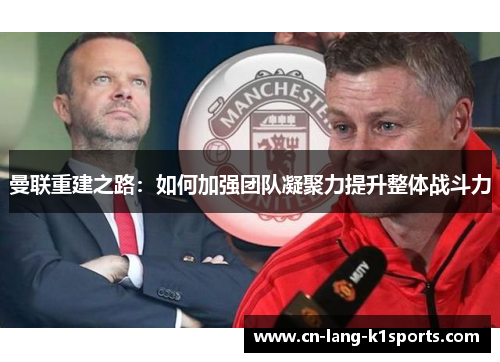 曼联重建之路:如何加强团队凝聚力提升整体战斗力 曼联重建之路:如何加强团队凝聚力提升整体战斗力
