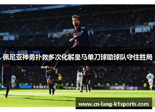 佩尼亚神勇扑救多次化解皇马单刀球助球队守住胜局 佩尼亚神勇扑救多次化解皇马单刀球助球队守住胜局
