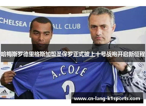 哈梅斯罗德里格斯加盟圣保罗正式披上十号战袍开启新征程 哈梅斯罗德里格斯加盟圣保罗正式披上十号战袍开启新征程