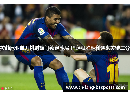 拉菲尼亚单刀挑射破门锁定胜局 巴萨艰难胜利迎来关键三分